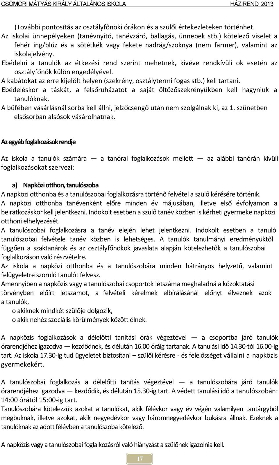 Ebédelni a tanulók az étkezési rend szerint mehetnek, kivéve rendkívüli ok esetén az osztályfőnök külön engedélyével. A kabátokat az erre kijelölt helyen (szekrény, osztálytermi fogas stb.