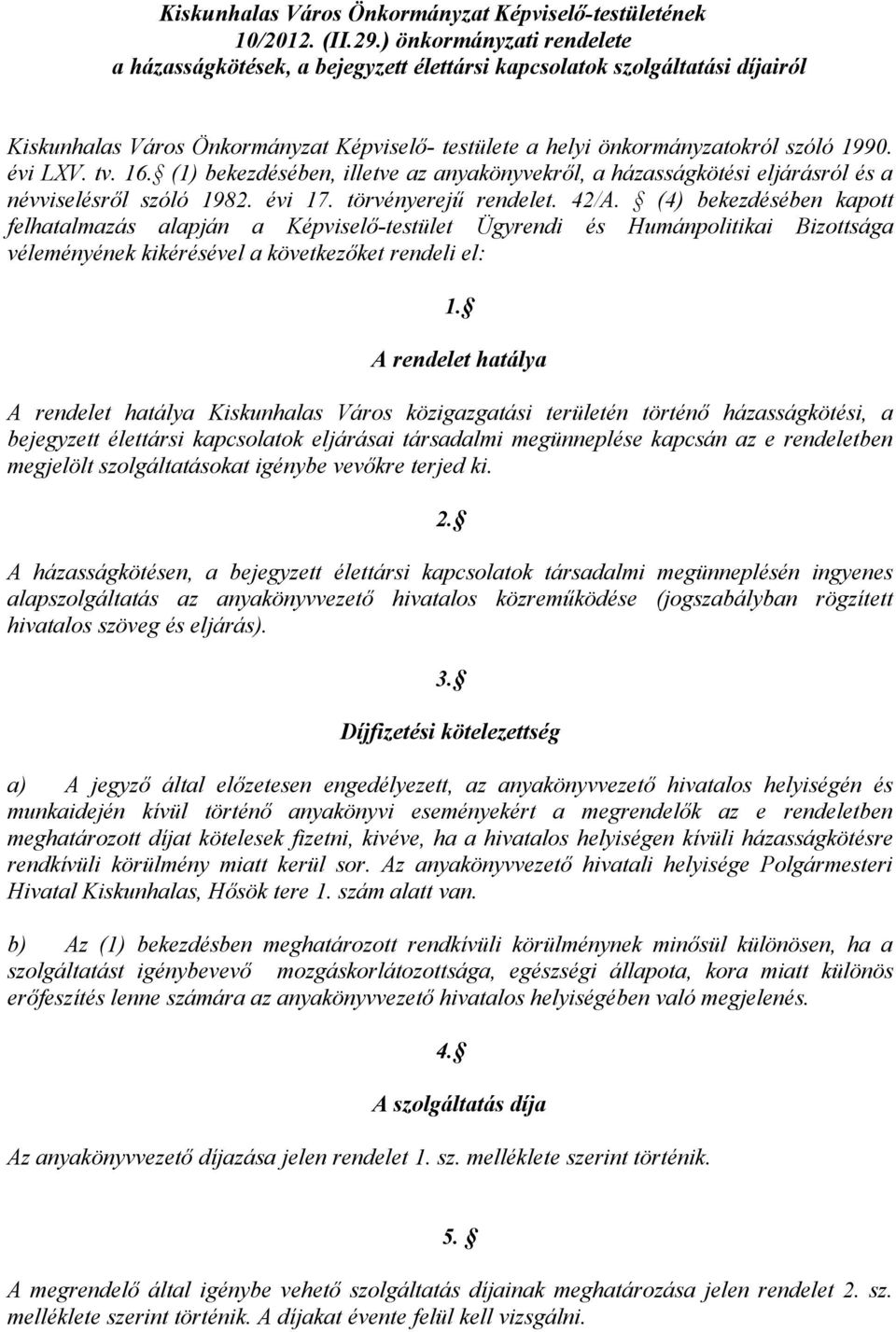 évi LXV. tv. 16. (1) bekezdésében, illetve az anyakönyvekről, a házasságkötési eljárásról és a névviselésről szóló 1982. évi 17. törvényerejű rendelet. 42/A.