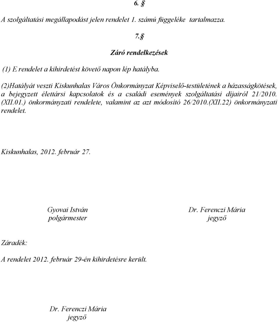 (2)Hatályát veszti Kiskunhalas Város Önkormányzat Képviselő-testületének a házasságkötések, a bejegyzett élettársi kapcsolatok és a családi események