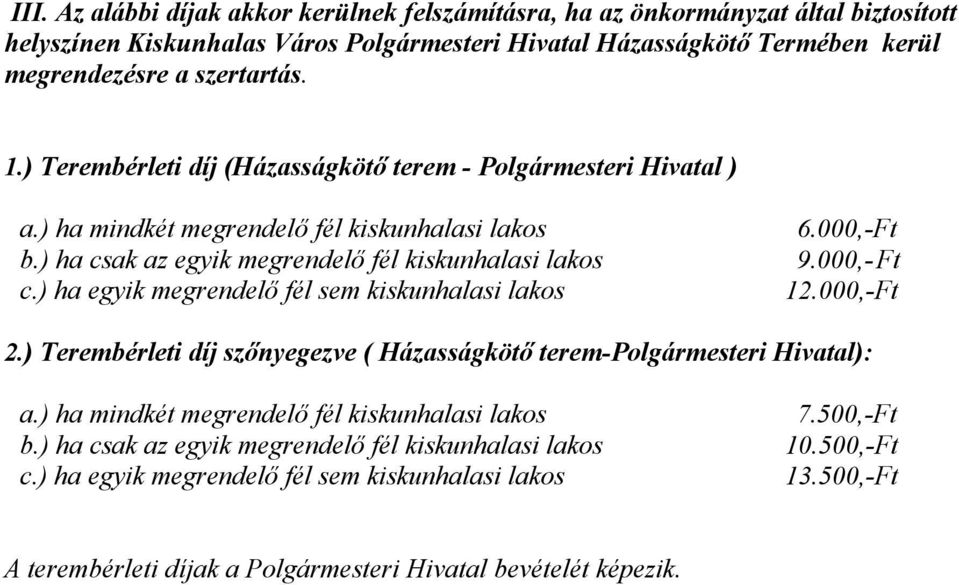 ) ha egyik megrendelő fél sem kiskunhalasi lakos 12.000,-Ft 2.) Terembérleti díj szőnyegezve ( Házasságkötő terem-polgármesteri Hivatal): a.) ha mindkét megrendelő fél kiskunhalasi lakos 7.