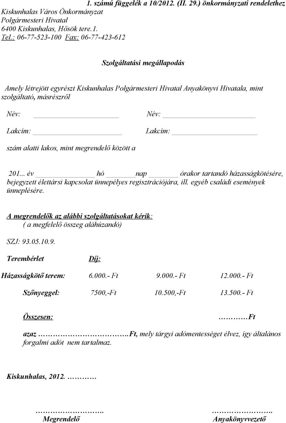 szám alatti lakos, mint megrendelő között a 201... év hó nap órakor tartandó házasságkötésére, bejegyzett élettársi kapcsolat ünnepélyes regisztrációjára, ill. egyéb családi események ünneplésére.