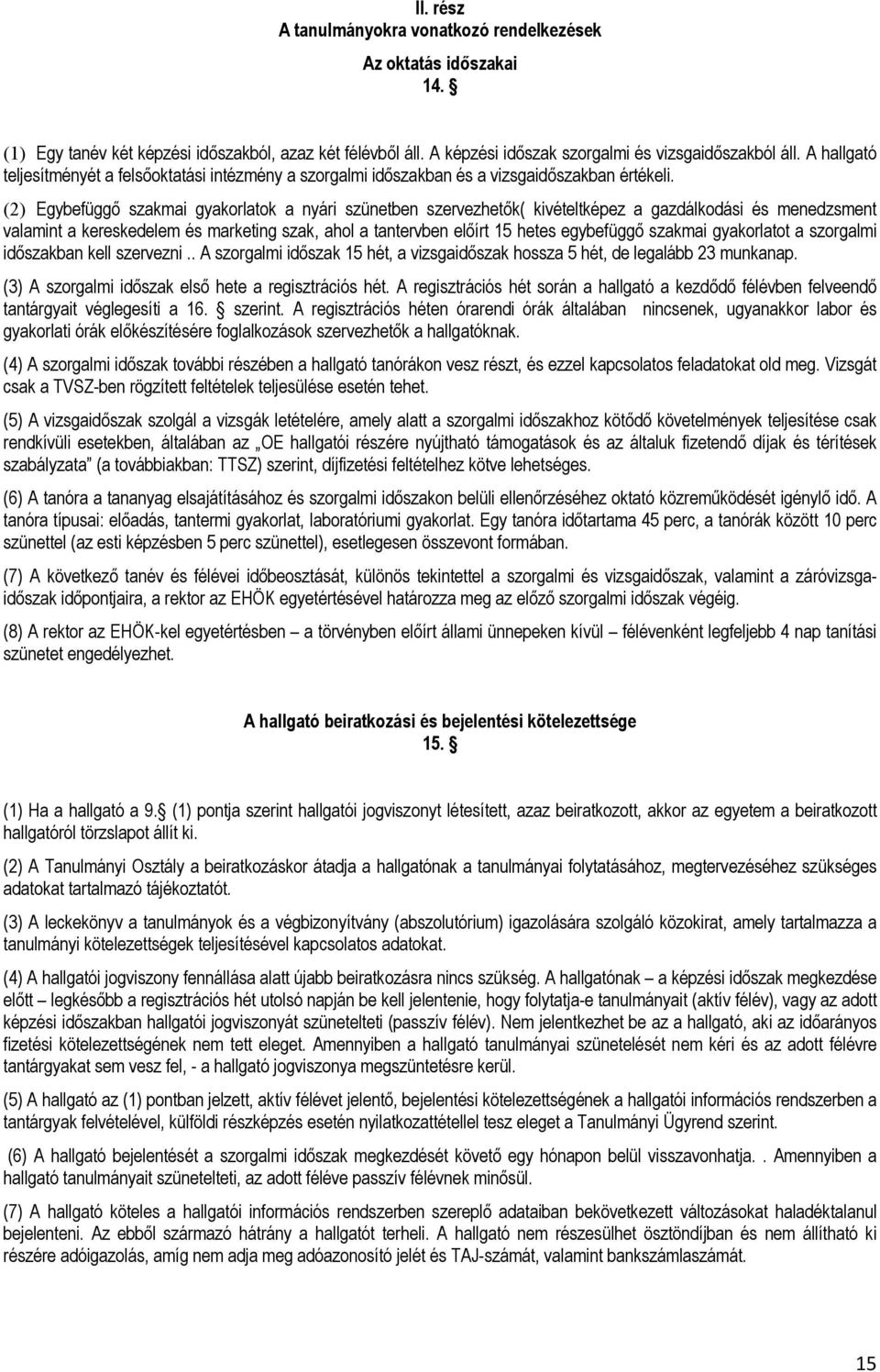 (2) Egybefüggő szakmai gyakorlatok a nyári szünetben szervezhetők( kivételtképez a gazdálkodási és menedzsment valamint a kereskedelem és marketing szak, ahol a tantervben előírt 15 hetes egybefüggő