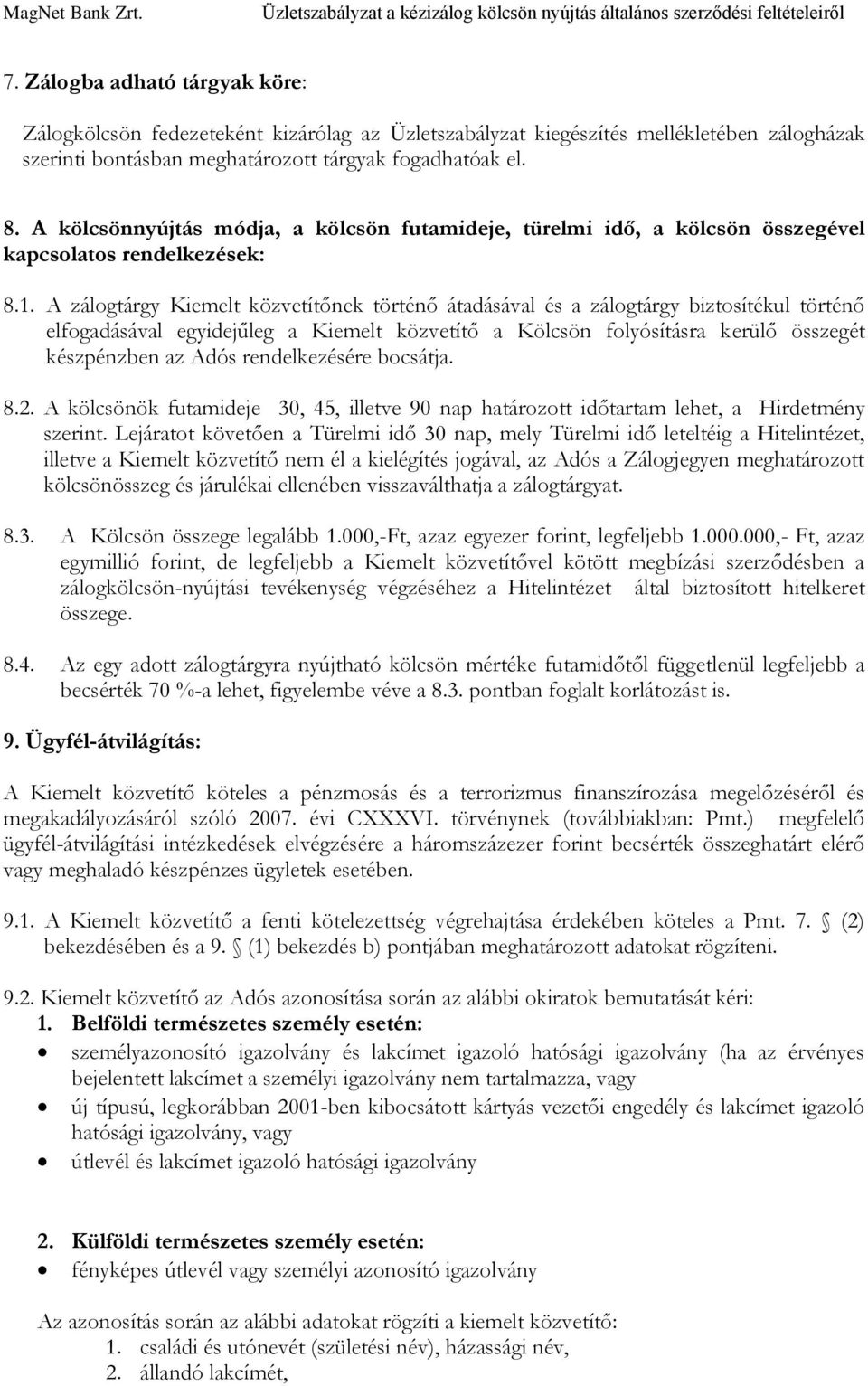 A zálogtárgy Kiemelt közvetítőnek történő átadásával és a zálogtárgy biztosítékul történő elfogadásával egyidejűleg a Kiemelt közvetítő a Kölcsön folyósításra kerülő összegét készpénzben az Adós