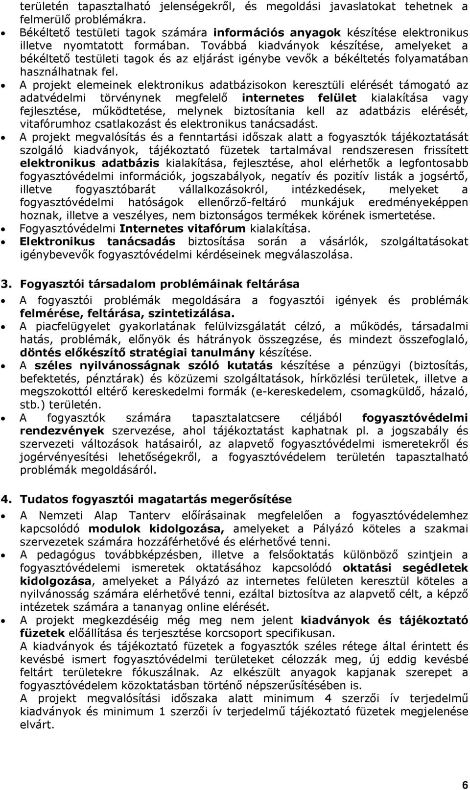 Továbbá kiadványok készítése, amelyeket a békéltető testületi tagok és az eljárást igénybe vevők a békéltetés folyamatában használhatnak fel.