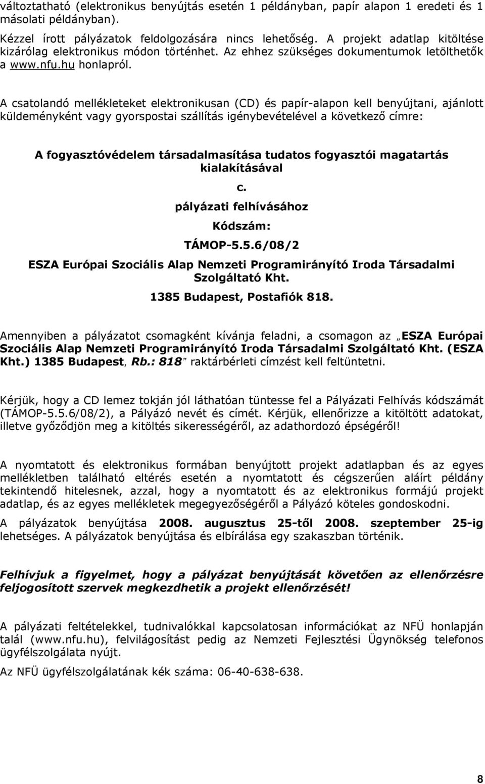 A csatolandó mellékleteket elektronikusan (CD) és papír-alapon kell benyújtani, ajánlott küldeményként vagy gyorspostai szállítás igénybevételével a következő címre: A fogyasztóvédelem