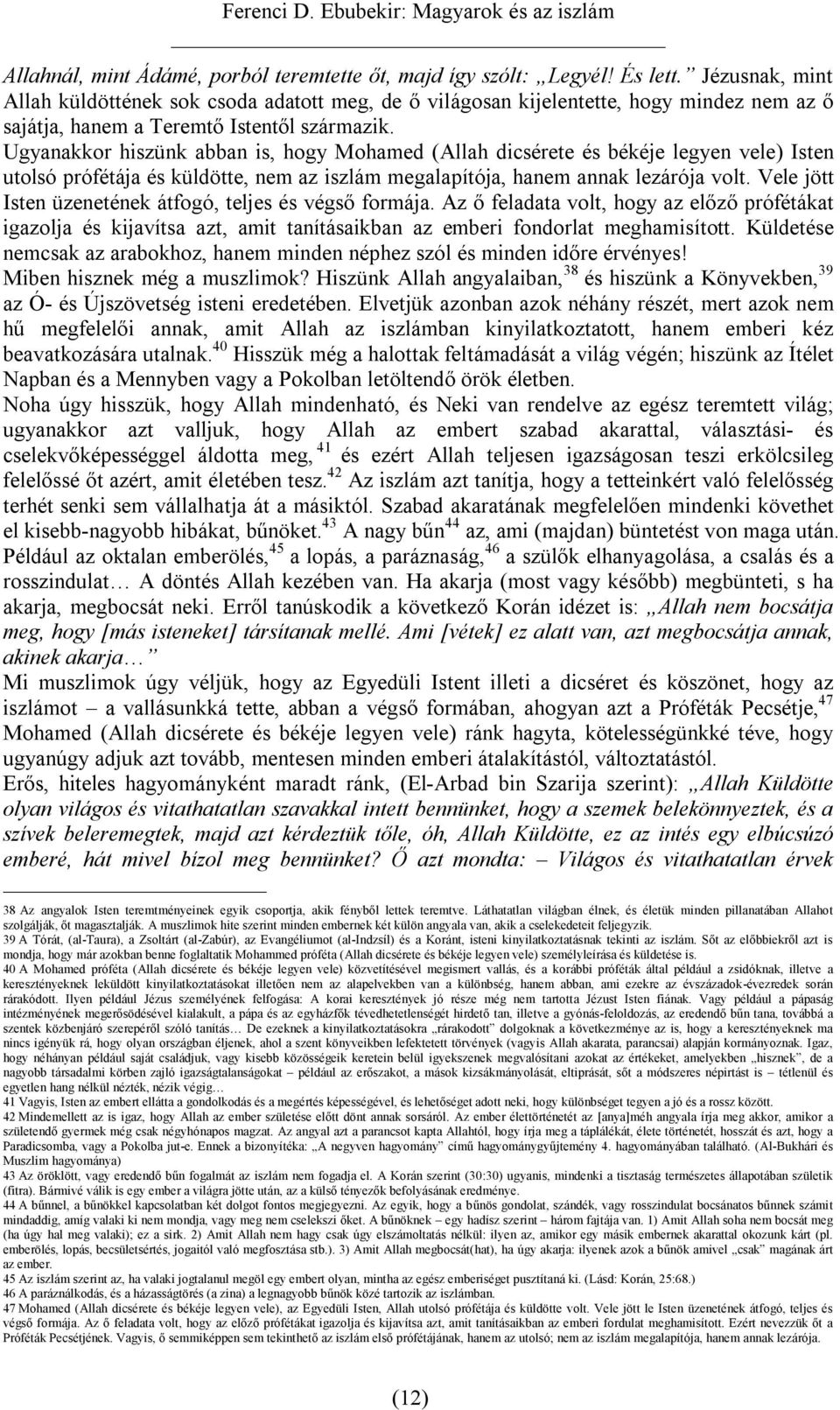 Ugyanakkor hiszünk abban is, hogy Mohamed (Allah dicsérete és békéje legyen vele) Isten utolsó prófétája és küldötte, nem az iszlám megalapítója, hanem annak lezárója volt.