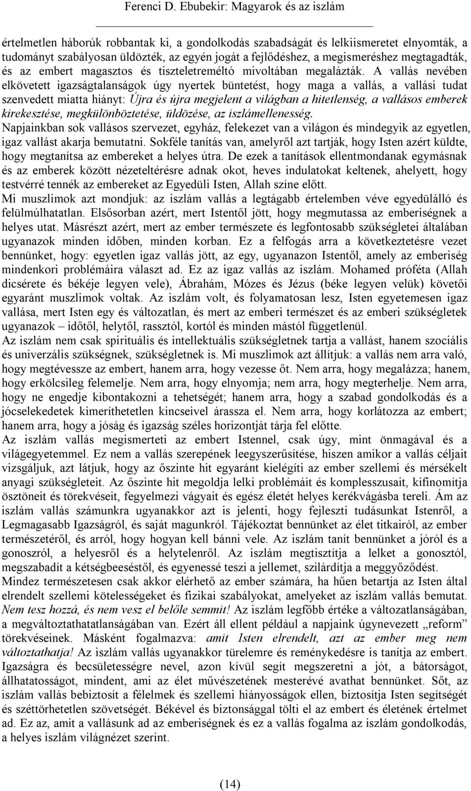 A vallás nevében elkövetett igazságtalanságok úgy nyertek büntetést, hogy maga a vallás, a vallási tudat szenvedett miatta hiányt: Újra és újra megjelent a világban a hitetlenség, a vallásos emberek