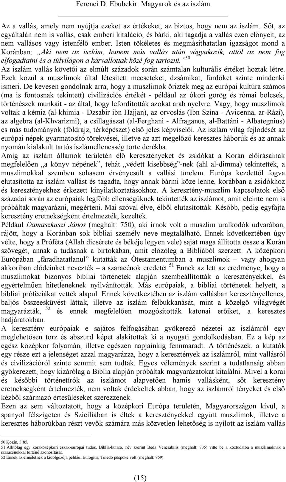 Isten tökéletes és megmásíthatatlan igazságot mond a Koránban: Aki nem az iszlám, hanem más vallás után vágyakozik, attól az nem fog elfogadtatni és a túlvilágon a kárvallottak közé fog tartozni.