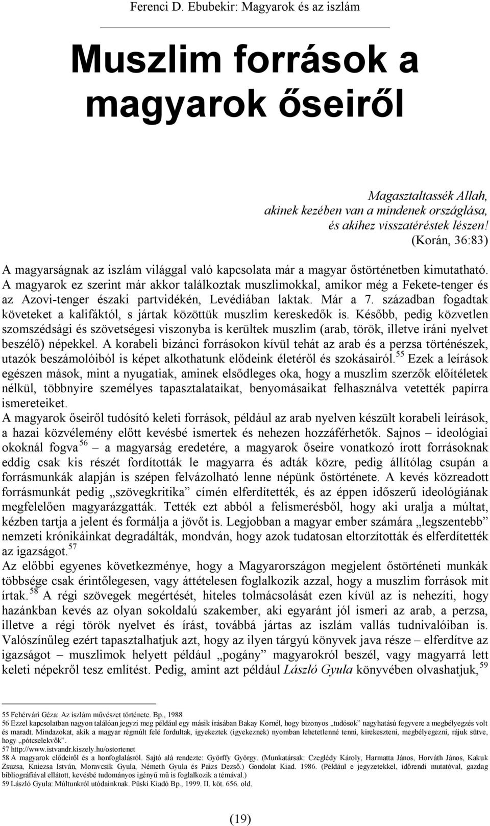 A magyarok ez szerint már akkor találkoztak muszlimokkal, amikor még a Fekete-tenger és az Azovi-tenger északi partvidékén, Levédiában laktak. Már a 7.