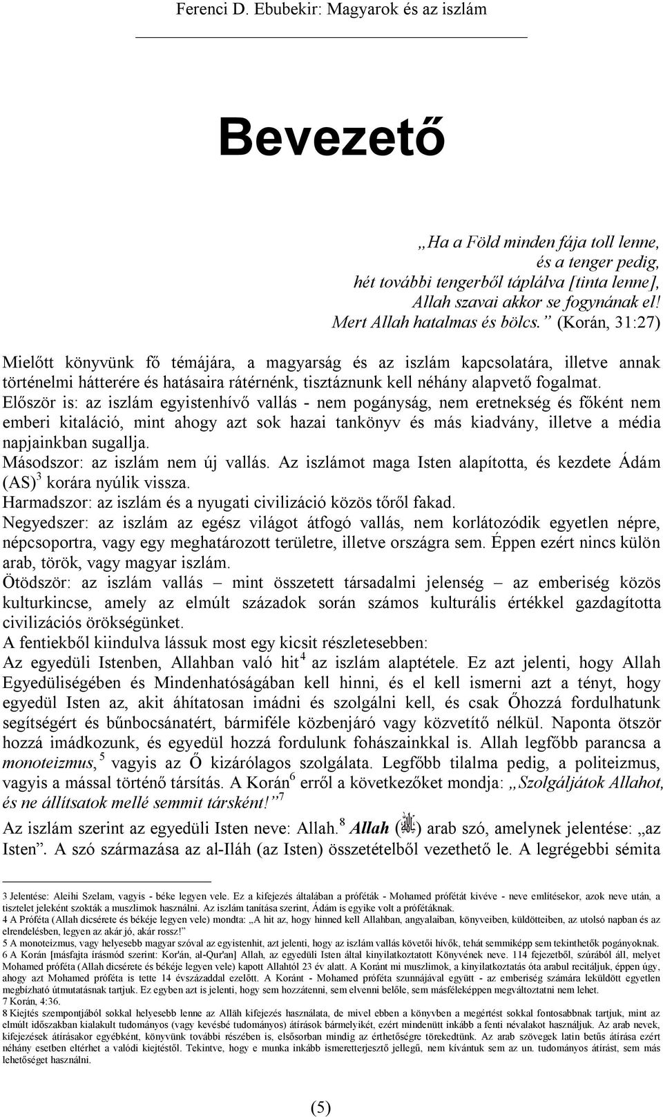 Először is: az iszlám egyistenhívő vallás - nem pogányság, nem eretnekség és főként nem emberi kitaláció, mint ahogy azt sok hazai tankönyv és más kiadvány, illetve a média napjainkban sugallja.