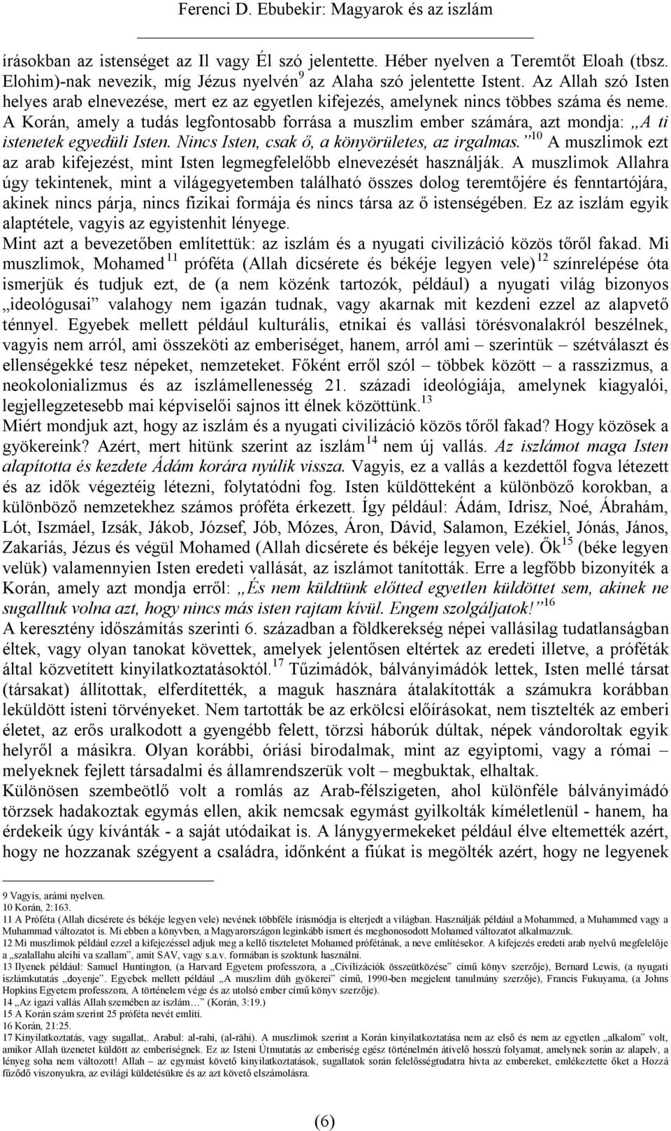 A Korán, amely a tudás legfontosabb forrása a muszlim ember számára, azt mondja: A ti istenetek egyedüli Isten. Nincs Isten, csak ő, a könyörületes, az irgalmas.