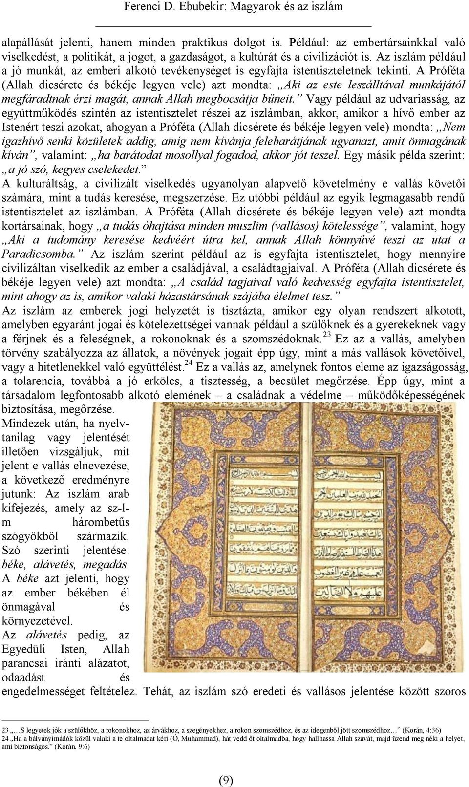 A Próféta (Allah dicsérete és békéje legyen vele) azt mondta: Aki az este leszálltával munkájától megfáradtnak érzi magát, annak Allah megbocsátja bűneit.