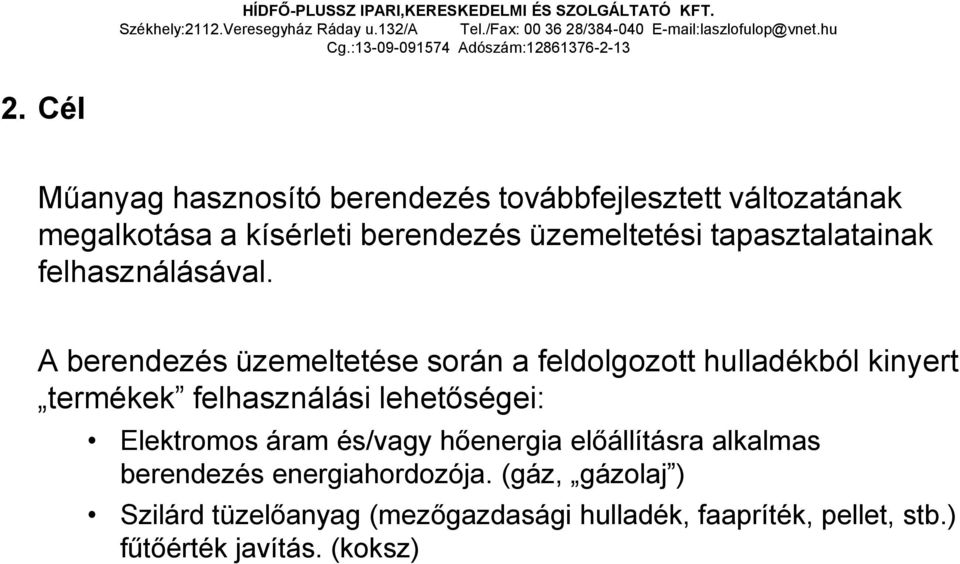 Cél Műanyag hasznosító berendezés továbbfejlesztett változatának megalkotása a kísérleti berendezés üzemeltetési tapasztalatainak felhasználásával.