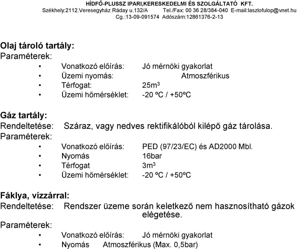 +50ºC Gáz tartály: Rendeltetése: Száraz, vagy nedves rektifikálóból kilépő gáz tárolása. Paraméterek: Vonatkozó előírás: PED (97/23/EC) és AD2000 Mbl.