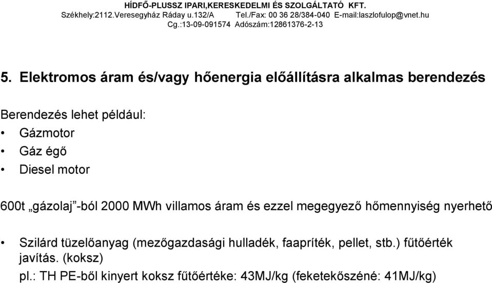 Elektromos áram és/vagy hőenergia előállításra alkalmas berendezés Berendezés lehet például: Gázmotor Gáz égő Diesel motor 600t gázolaj -ból