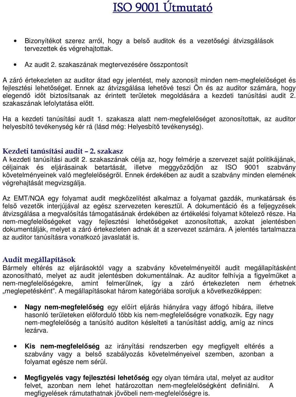 Ennek az átvizsgálása lehetővé teszi Ön és az auditor számára, hogy elegendő időt biztosítsanak az érintett területek megoldására a kezdeti tanúsítási audit 2. szakaszának lefolytatása előtt.