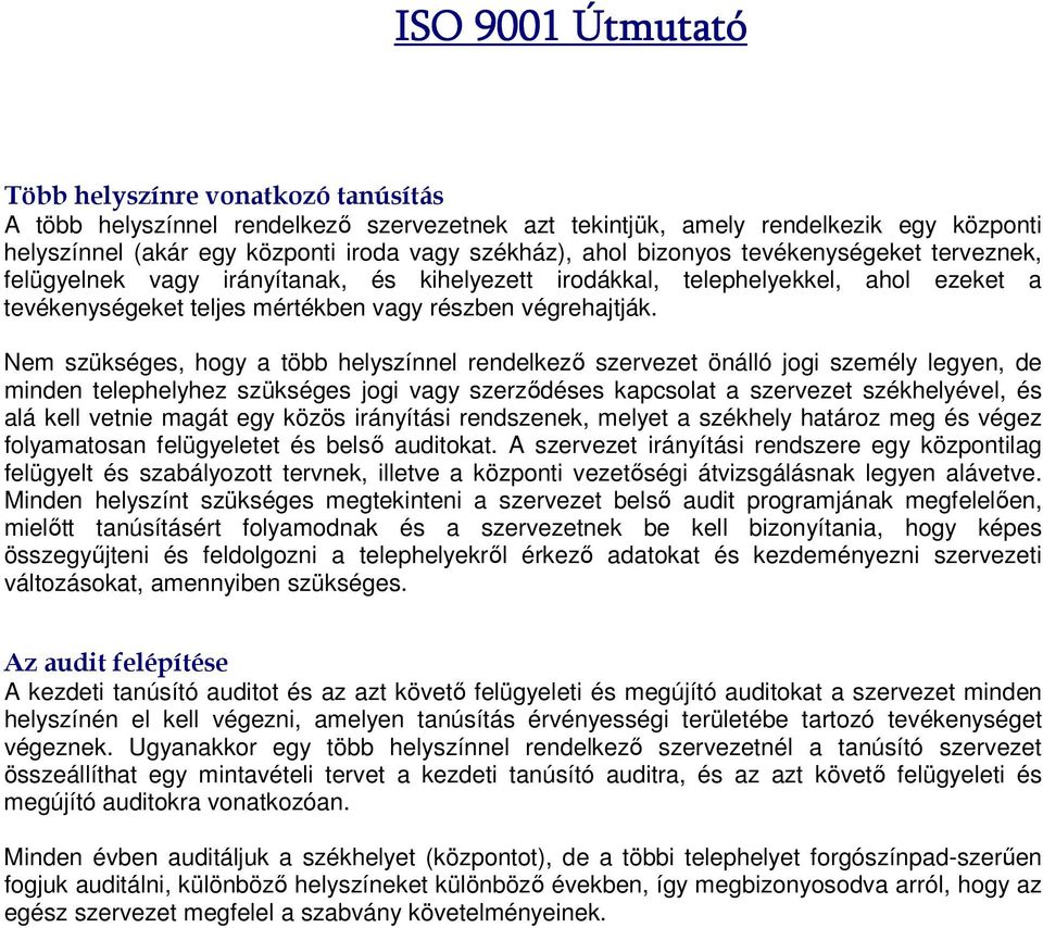 Nem szükséges, hogy a több helyszínnel rendelkező szervezet önálló jogi személy legyen, de minden telephelyhez szükséges jogi vagy szerződéses kapcsolat a szervezet székhelyével, és alá kell vetnie