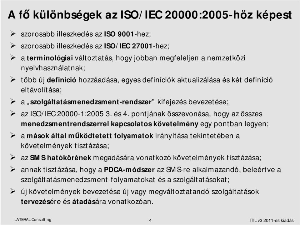 pontjának összevonása, hogy az összes menedzsmentrendszerrel kapcsolatos követelmény egy pontban legyen; a mások által m ködtetett folyamatok irányítása tekintetében a követelmények tisztázása; az