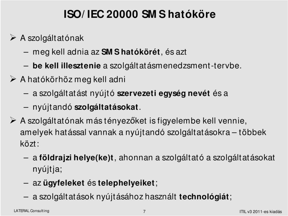 A szolgáltatónak más tényez ket is figyelembe kell vennie, amelyek hatással vannak a nyújtandó szolgáltatásokra többek közt: a földrajzi