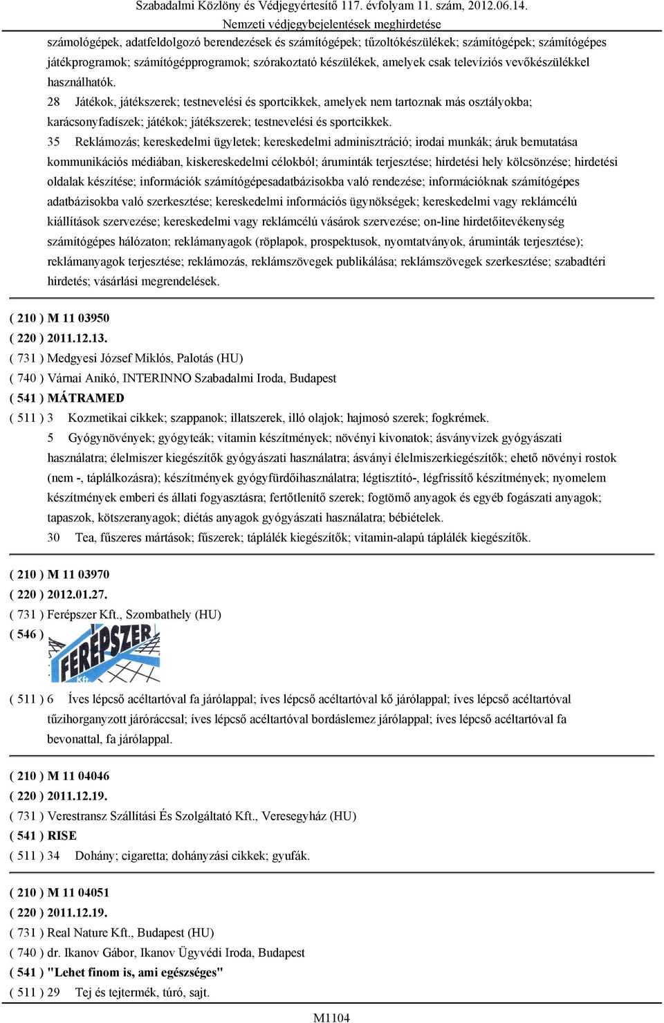 35 Reklámozás; kereskedelmi ügyletek; kereskedelmi adminisztráció; irodai munkák; áruk bemutatása kommunikációs médiában, kiskereskedelmi célokból; áruminták terjesztése; hirdetési hely kölcsönzése;