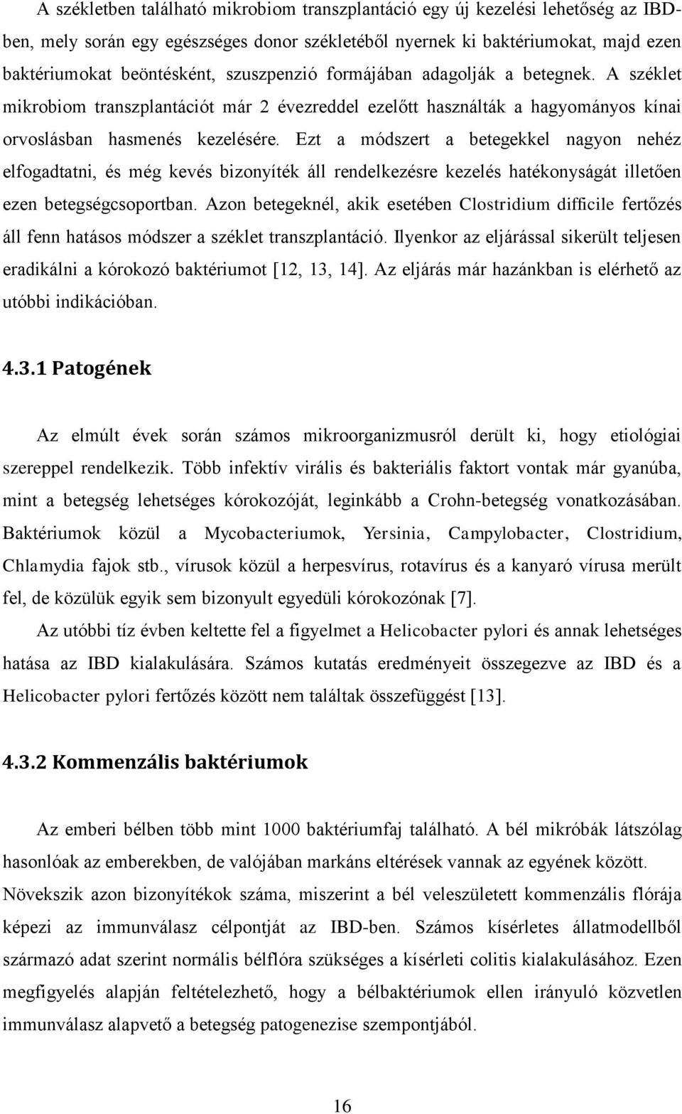 Ezt a módszert a betegekkel nagyn nehéz elfgadtatni, és még kevés biznyíték áll rendelkezésre kezelés hatéknyságát illetően ezen betegségcsprtban.
