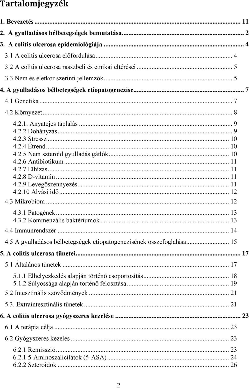 .. 10 4.2.4 Étrend... 10 4.2.5 Nem szterid gyulladás gátlók... 10 4.2.6 Antibitikum... 11 4.2.7 Elhízás... 11 4.2.8 D-vitamin... 11 4.2.9 Levegőszennyezés... 11 4.2.10 Alvási idő... 12 4.3 Mikrbim.