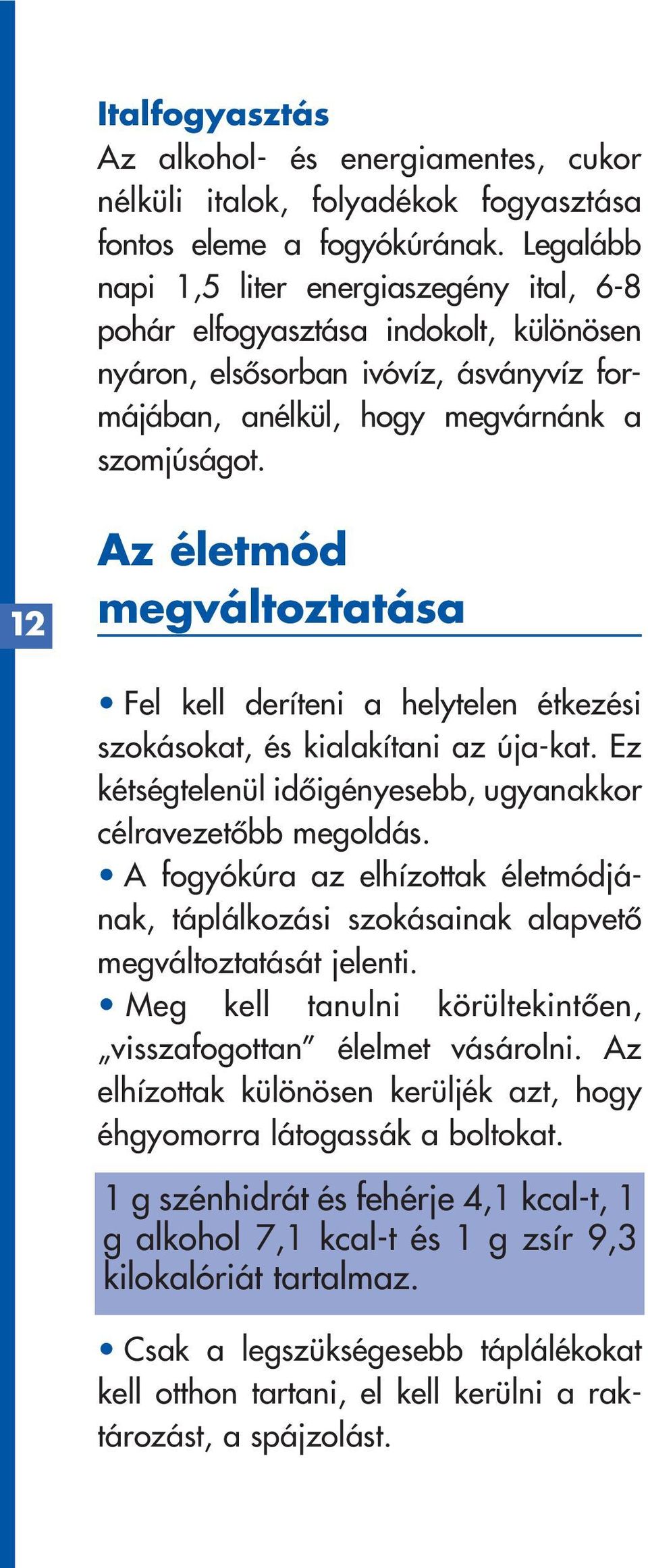 12 Az életmód megváltoztatása Fel kell deríteni a helytelen étkezési szokásokat, és kialakítani az úja-kat. Ez kétségtelenül idôigényesebb, ugyanakkor célravezetôbb megoldás.