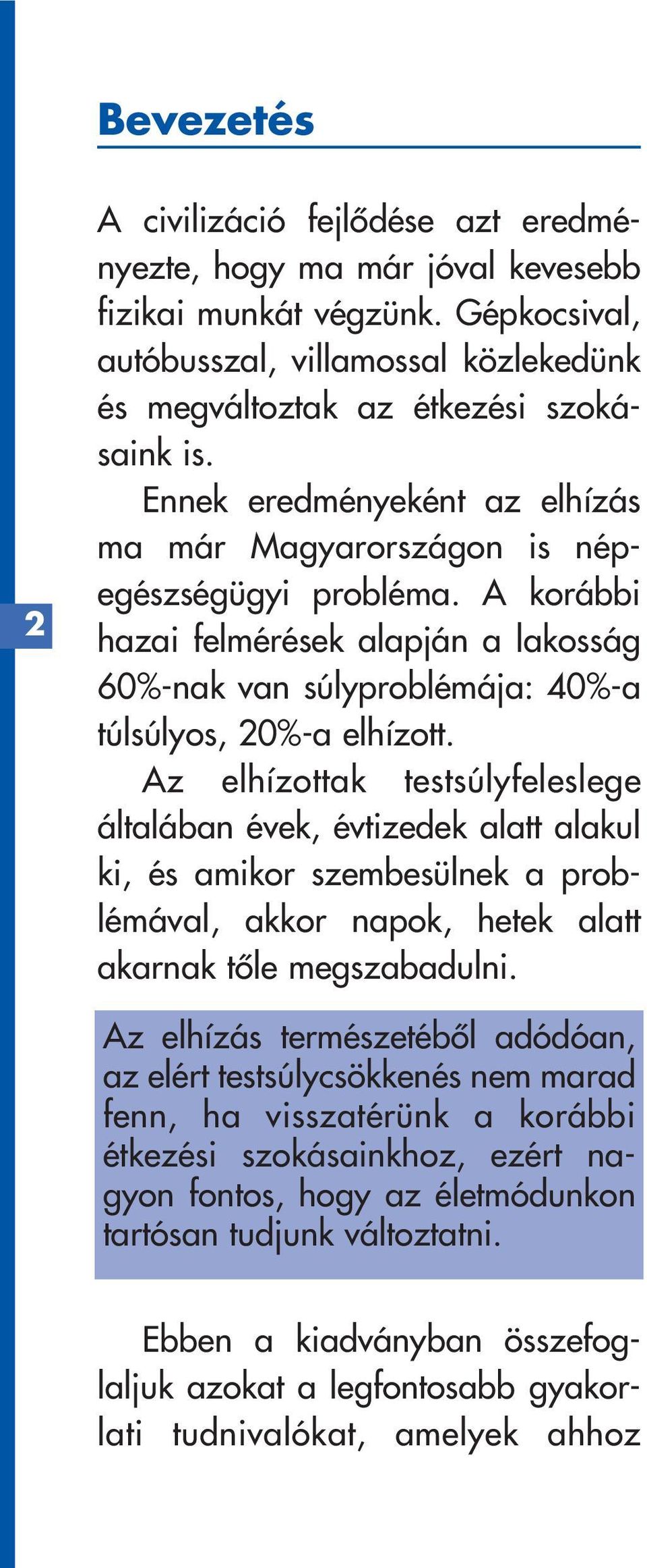 Az elhízottak testsúlyfeleslege általában évek, évtizedek alatt alakul ki, és amikor szembesülnek a problémával, akkor napok, hetek alatt akarnak tôle megszabadulni.