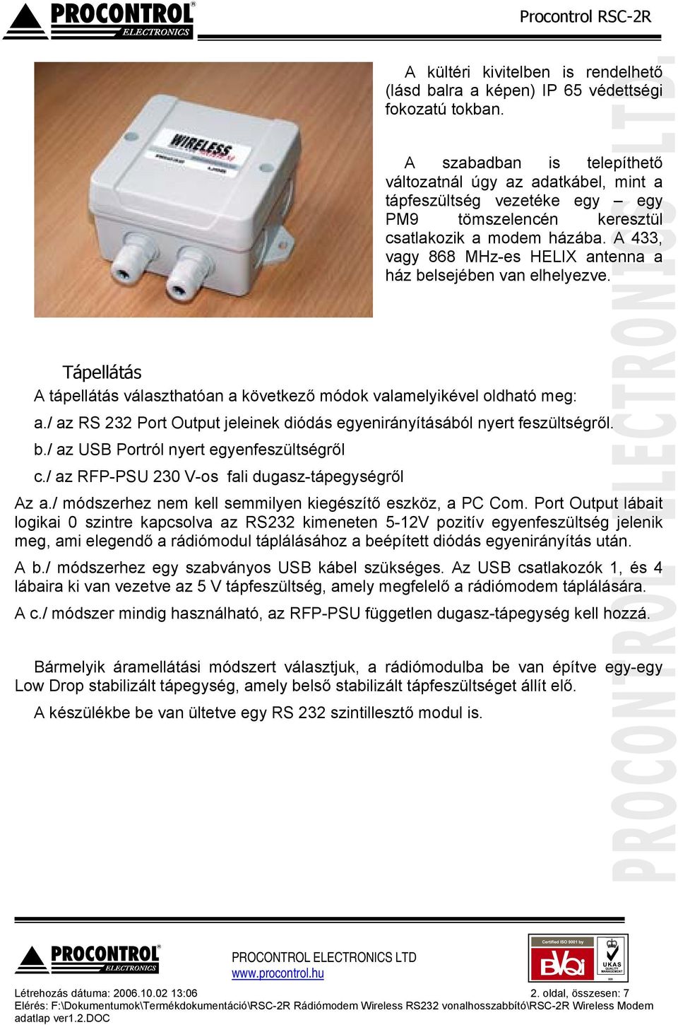 A 433, vagy 868 MHz-es HELIX antenna a ház belsejében van elhelyezve. Tápellátás A tápellátás választhatóan a következő módok valamelyikével oldható meg: a.