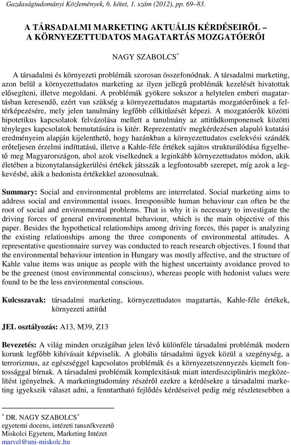 A társadalmi marketing, azon belül a környezettudatos marketing az ilyen jellegű problémák kezelését hivatottak elősegíteni, illetve megoldani.