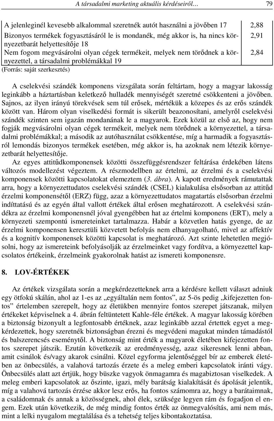 szándék komponens vizsgálata során feltártam, hogy a magyar lakosság leginkább a háztartásban keletkező hulladék mennyiségét szeretné csökkenteni a jövőben.