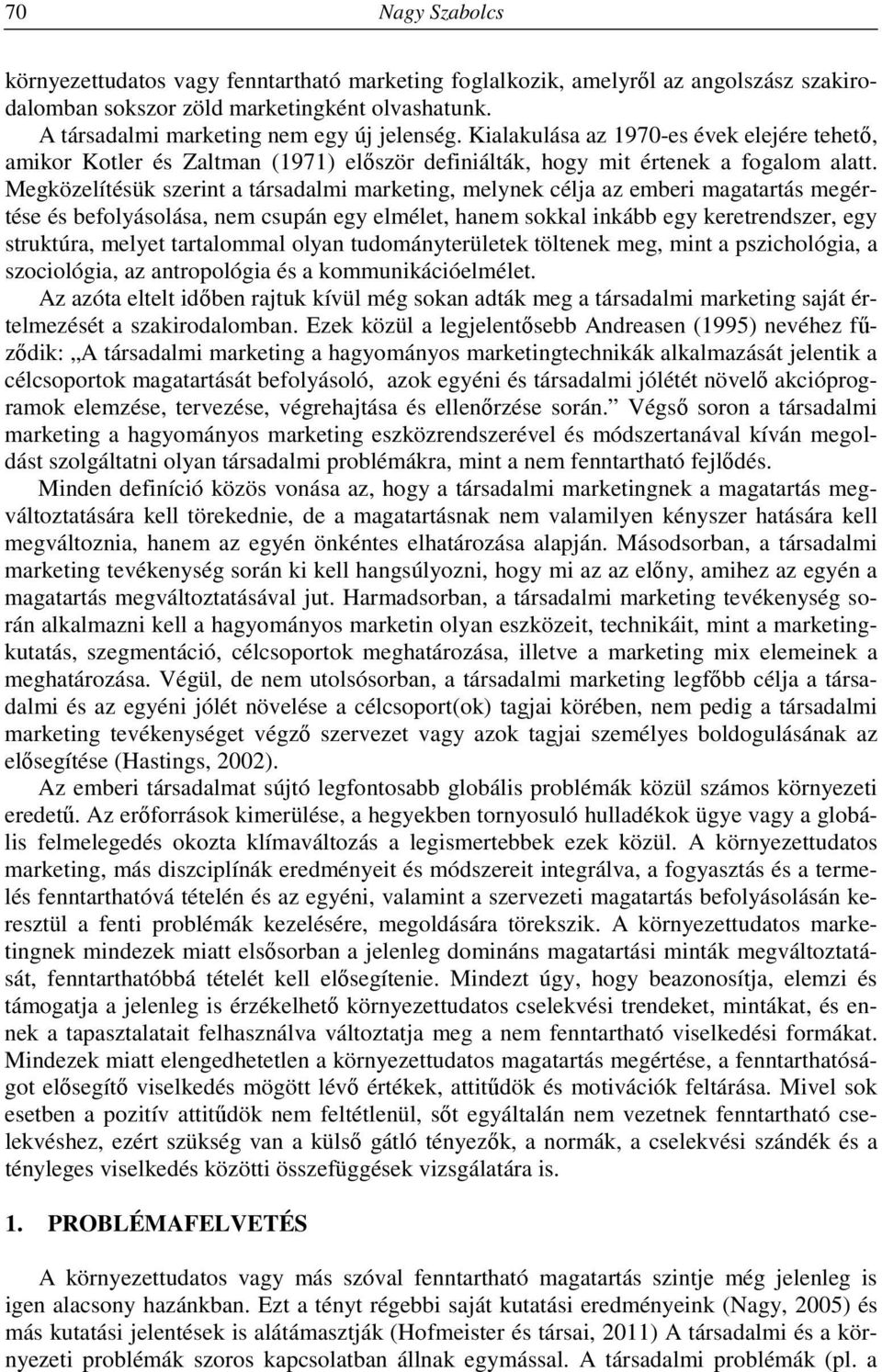 Megközelítésük szerint a társadalmi marketing, melynek célja az emberi magatartás megértése és befolyásolása, nem csupán egy elmélet, hanem sokkal inkább egy keretrendszer, egy struktúra, melyet