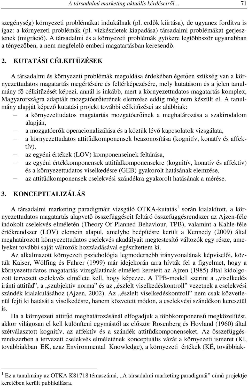 A társadalmi és a környezeti problémák gyökere legtöbbször ugyanabban a tényezőben, a nem megfelelő emberi magatartásban keresendő. 2.