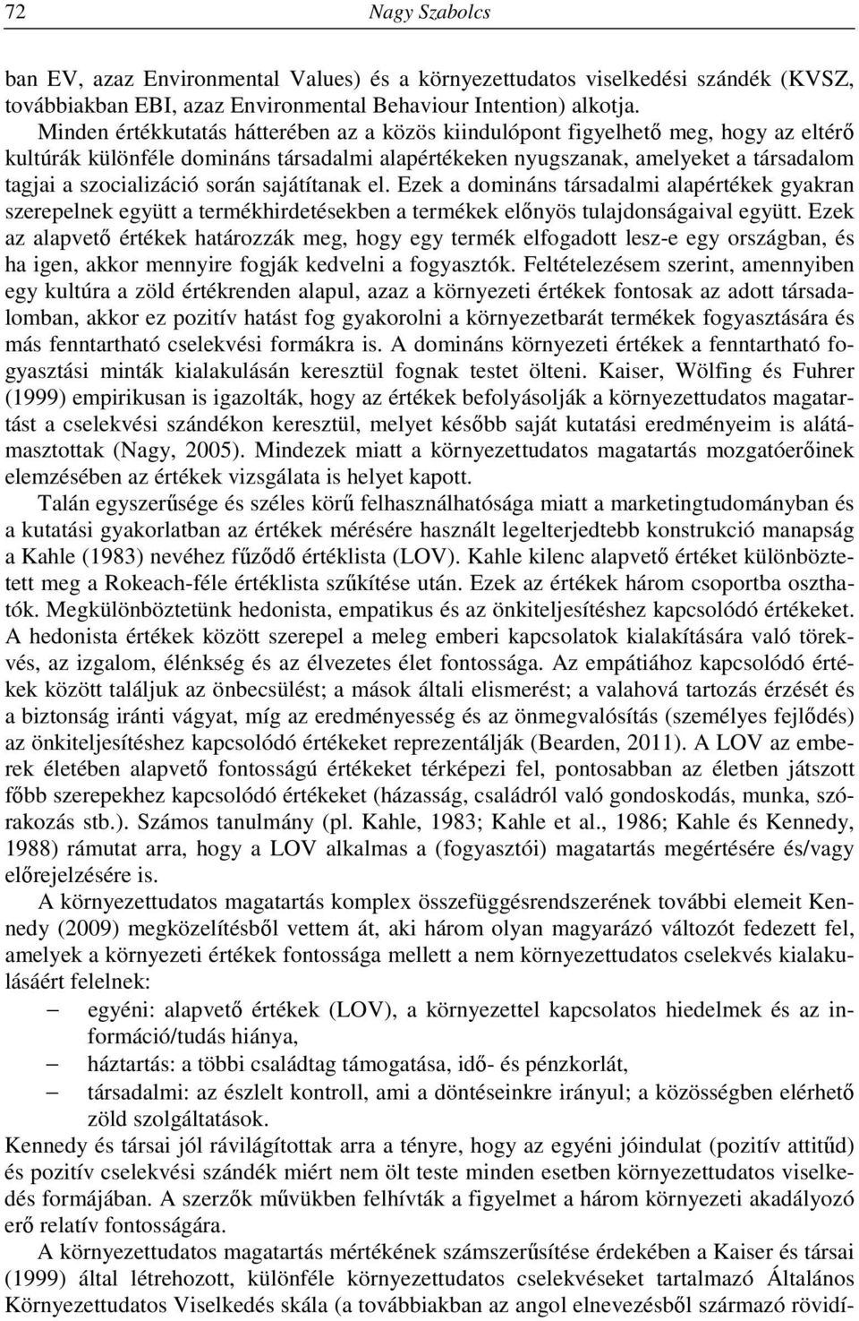 során sajátítanak el. Ezek a domináns társadalmi alapértékek gyakran szerepelnek együtt a termékhirdetésekben a termékek előnyös tulajdonságaival együtt.