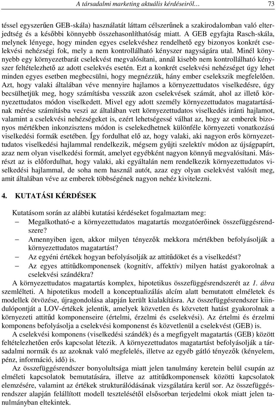 Minél könynyebb egy környezetbarát cselekvést megvalósítani, annál kisebb nem kontrollálható kényszer feltételezhető az adott cselekvés esetén.