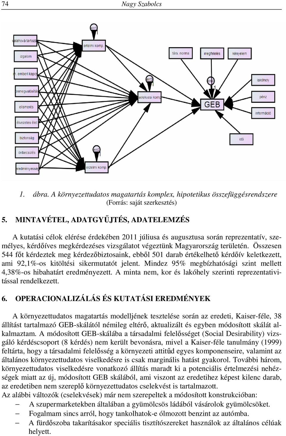 Összesen 544 főt kérdeztek meg kérdezőbiztosaink, ebből 501 darab értékelhető kérdőív keletkezett, ami 92,1%-os kitöltési sikermutatót jelent.