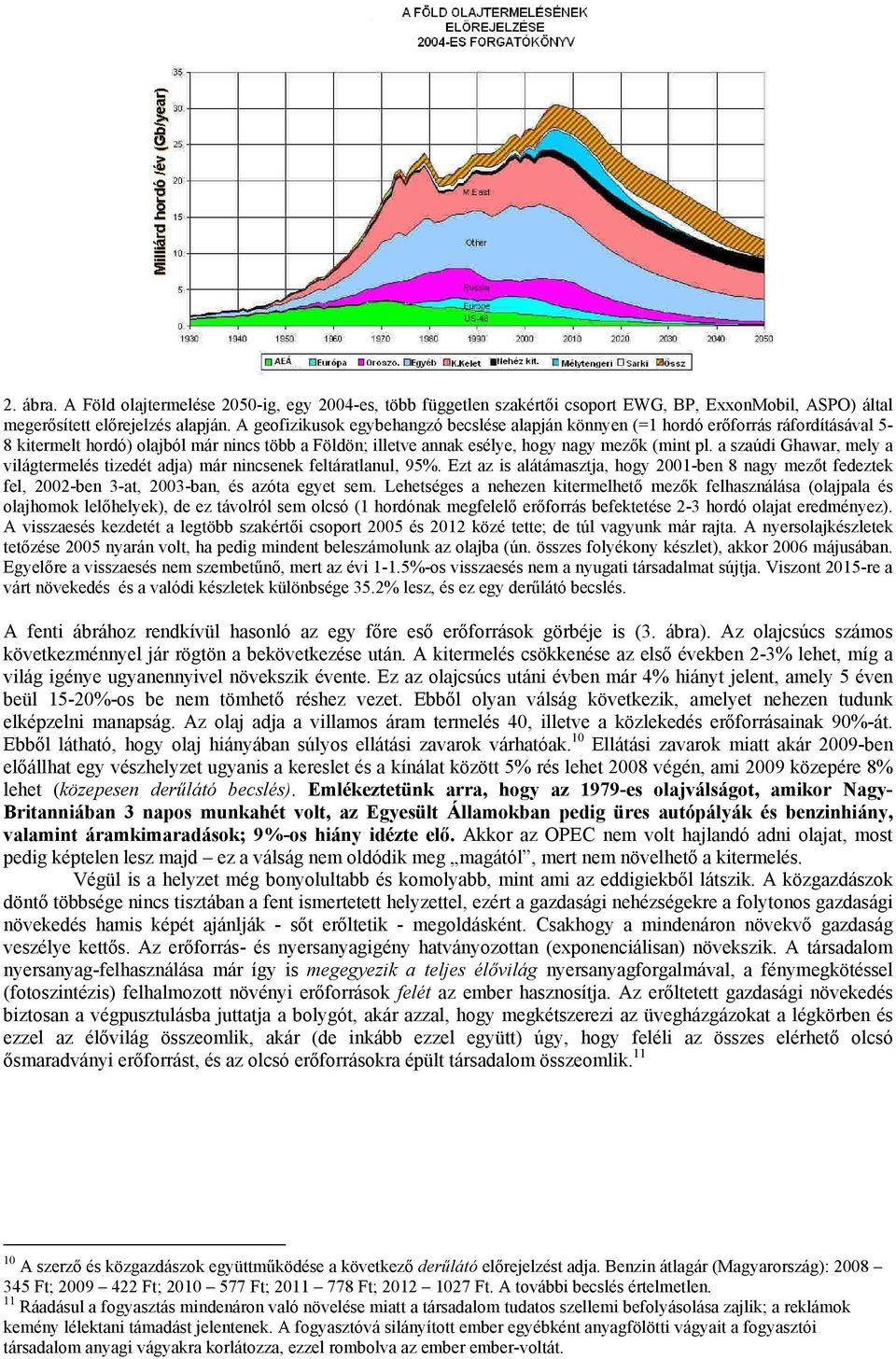 a szaúdi Ghawar, mely a világtermelés tizedét adja) már nincsenek feltáratlanul, 95%. Ezt az is alátámasztja, hogy 2001-ben 8 nagy mezőt fedeztek fel, 2002-ben 3-at, 2003-ban, és azóta egyet sem.