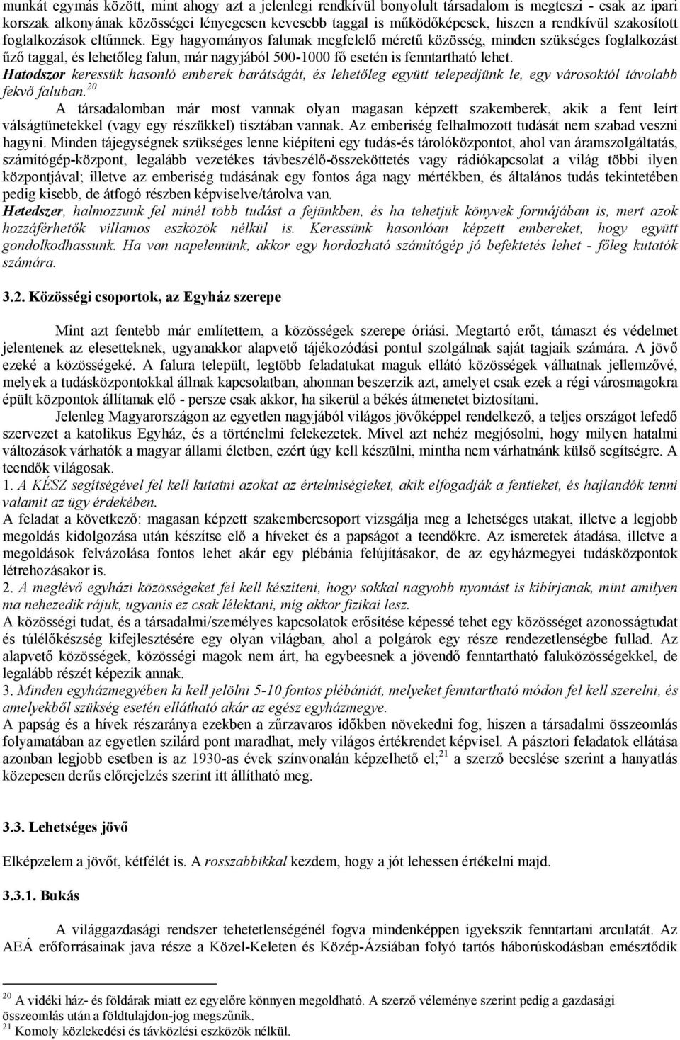 Egy hagyományos falunak megfelelő méretű közösség, minden szükséges foglalkozást űző taggal, és lehetőleg falun, már nagyjából 500-1000 fő esetén is fenntartható lehet.