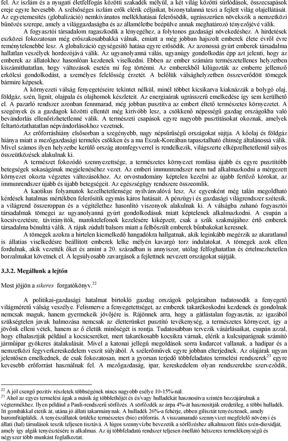 Az egyetemesítés (globalizáció) nemkívánatos mellékhatásai felerősödik, ugrásszerűen növekszik a nemzetközi bűnözés szerepe, amely a világgazdaságba és az államéletbe beépülve annak meghatározó