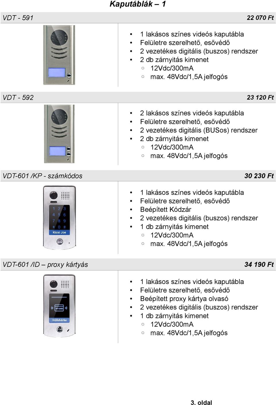 számkódos 30 230 Ft Felületre szerelhető, esővédő Beépített Kódzár 1 db zárnyitás kimenet VDT-601 /ID