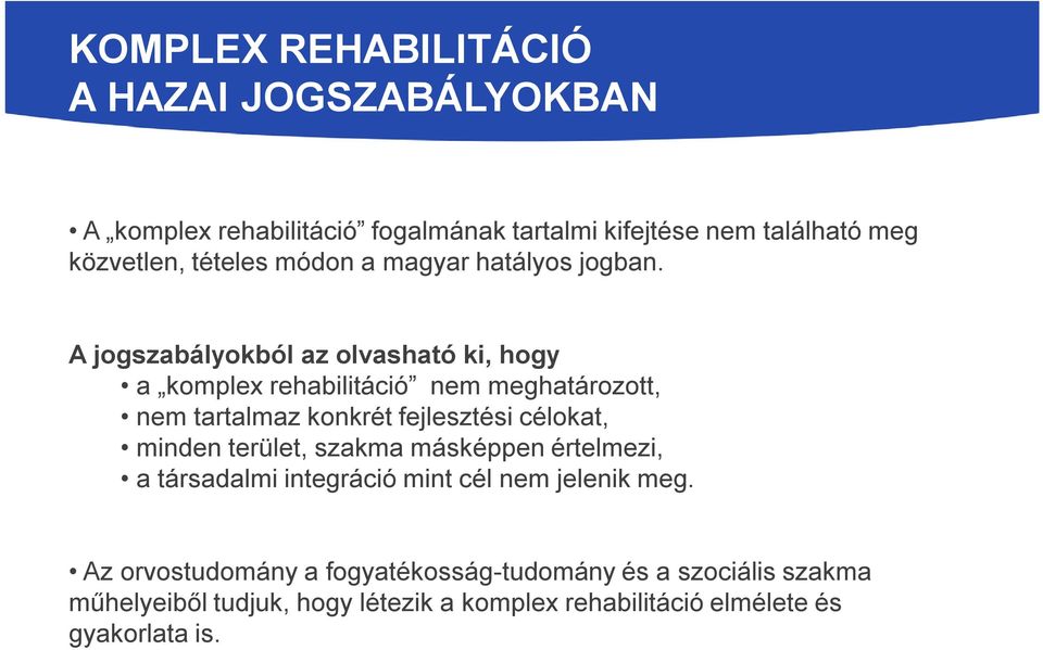 A jogszabályokból az olvasható ki, hogy a komplex rehabilitáció nem meghatározott, nem tartalmaz konkrét fejlesztési célokat, minden