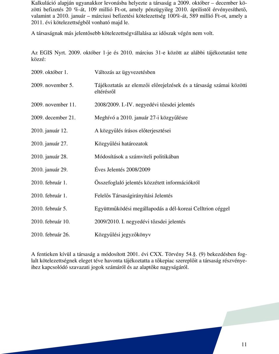 Az EGIS Nyrt. 2009. október 1-je és 2010. március 31-e között az alábbi tájékoztatást tette közzé: 2009. október 1. Változás az ügyvezetésben 2009. november 5.