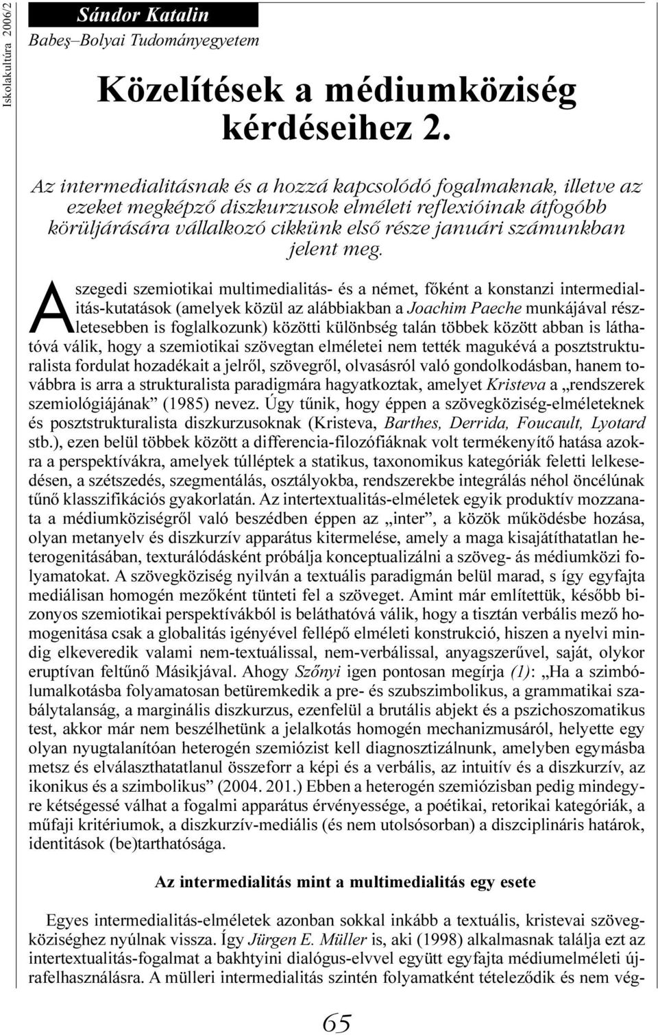 meg. Aszegedi szemiotikai multimedialitás- és a német, fõként a konstanzi intermedialitás-kutatások (amelyek közül az alábbiakban a Joachim Paeche munkájával részletesebben is foglalkozunk) közötti