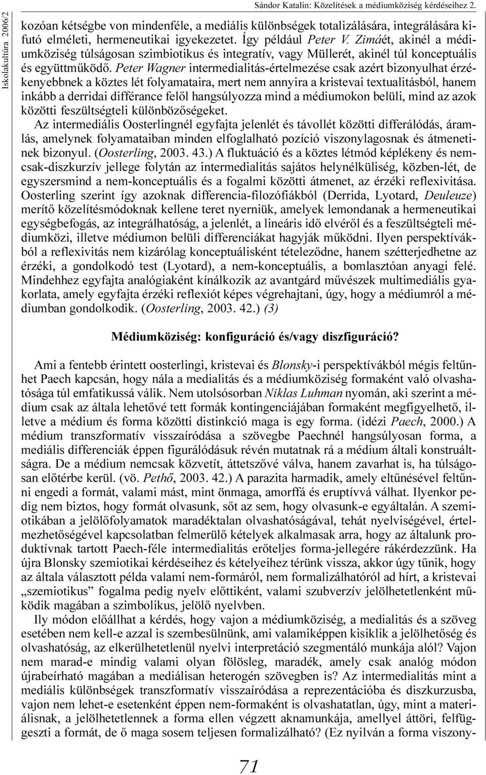Zimáét, akinél a médiumköziség túlságosan szimbiotikus és integratív, vagy Müllerét, akinél túl konceptuális és együttmûködõ.