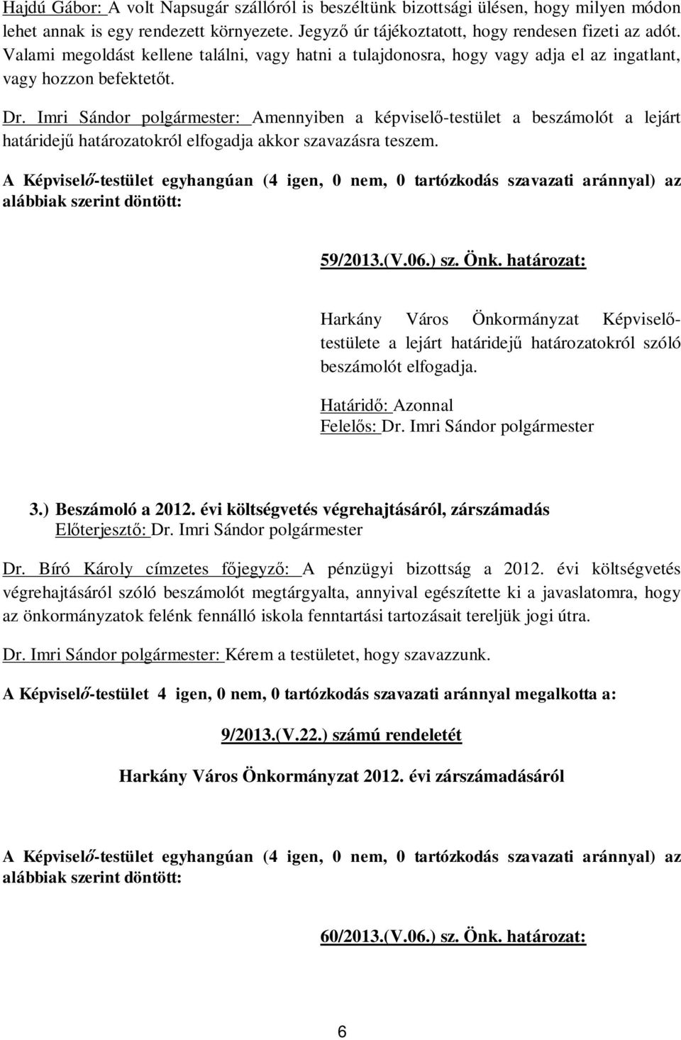 Imri Sándor polgármester: Amennyiben a képvisel -testület a beszámolót a lejárt határidej határozatokról elfogadja akkor szavazásra teszem. 59/2013.(V.06.) sz. Önk.