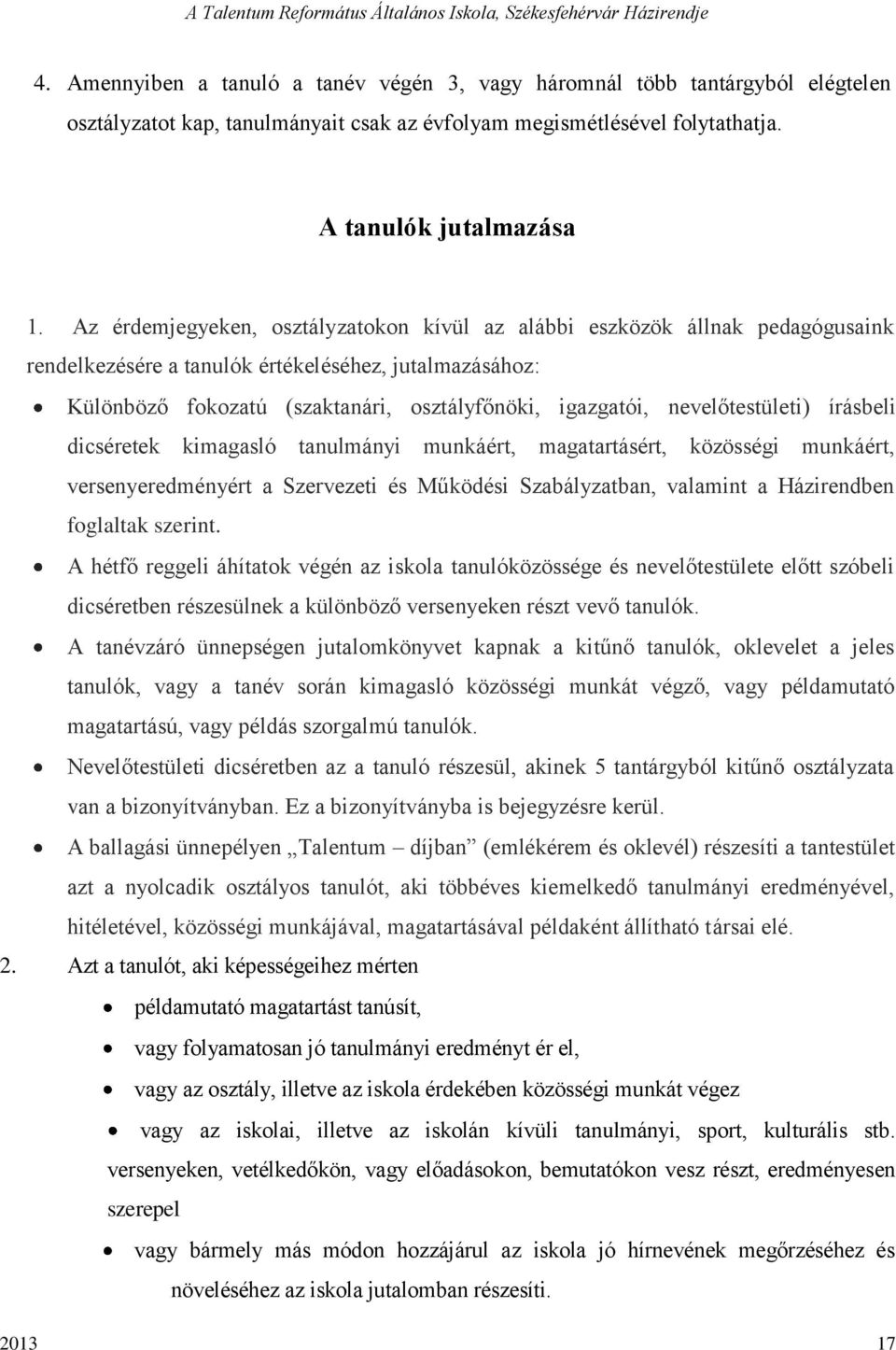 nevelőtestületi) írásbeli dicséretek kimagasló tanulmányi munkáért, magatartásért, közösségi munkáért, versenyeredményért a Szervezeti és Működési Szabályzatban, valamint a Házirendben foglaltak