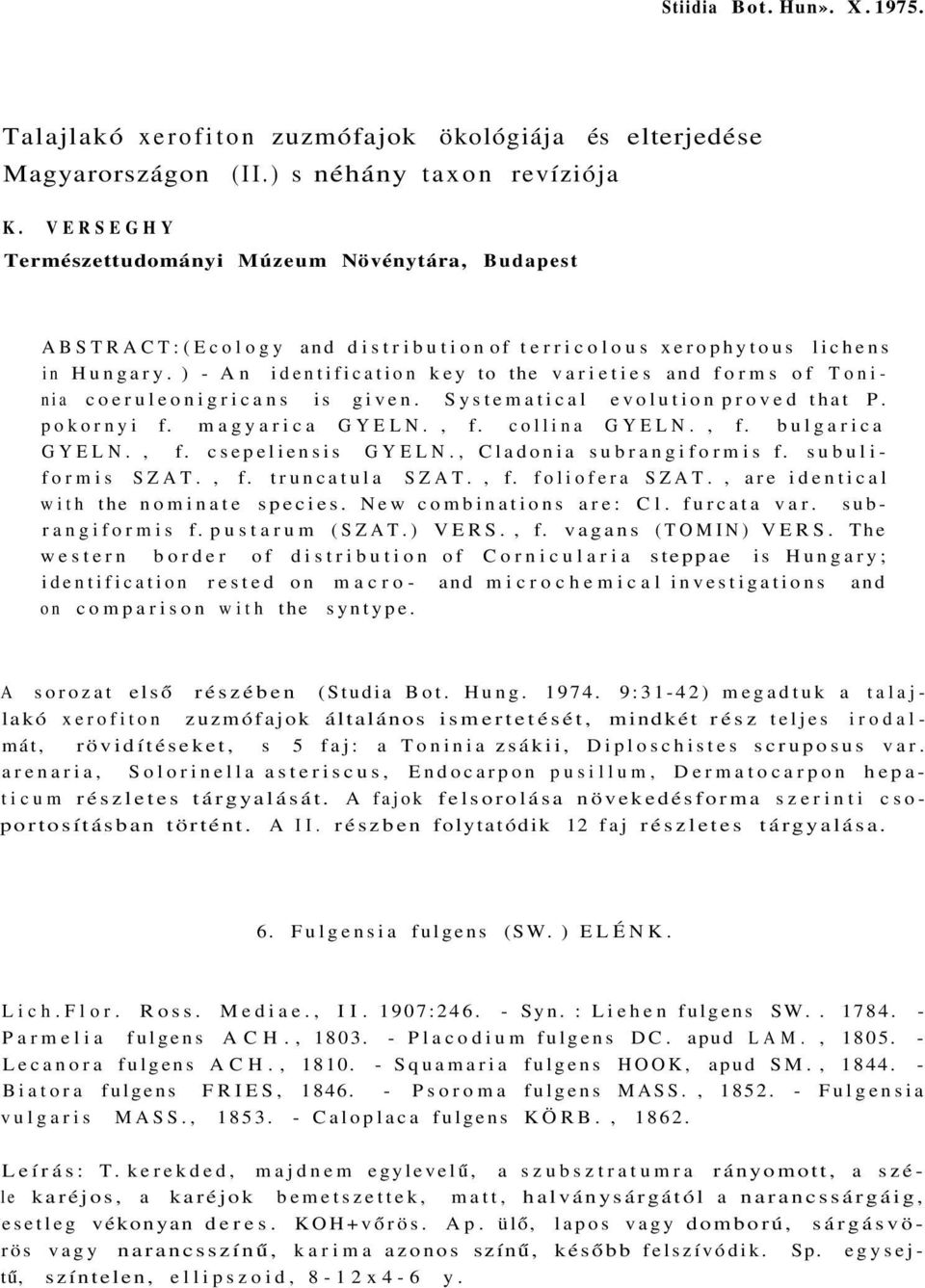 ) - An identification key to the varieties and forms of Toninia coeruleonigricans is given. Systematical evolution proved that P. pokornyi f. magyarica GYELN., f. collina GYELN., f. bulgarica GYELN.