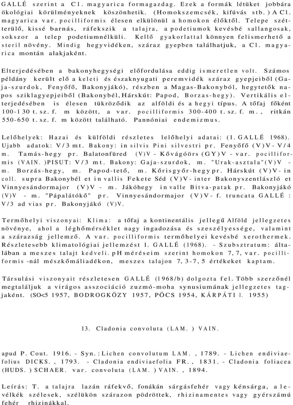 Kellő gyakorlattal könnyen felismerhető a steril növény. Mindig hegyvidéken, száraz gyepben találhatjuk, a Cl. magyarica montán alakjaként.