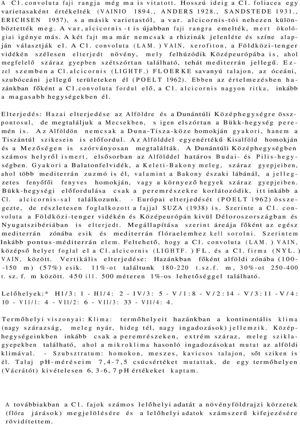 A két fajt ma már nemcsak a rhizinák jelenléte és színe alapján választják el. A Cl. convoluta (LAM.