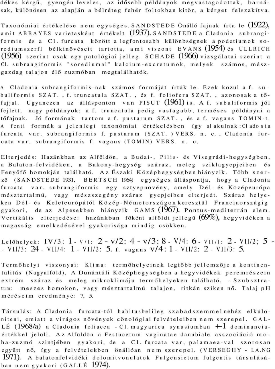 furcata között a legfontosabb különbségnek a podetiumok sorediumszerfl bélkinövéseit tartotta, ami viszont EVANS (1954) és ULLRICH (1956) szerint csak egy patológiai jelleg.